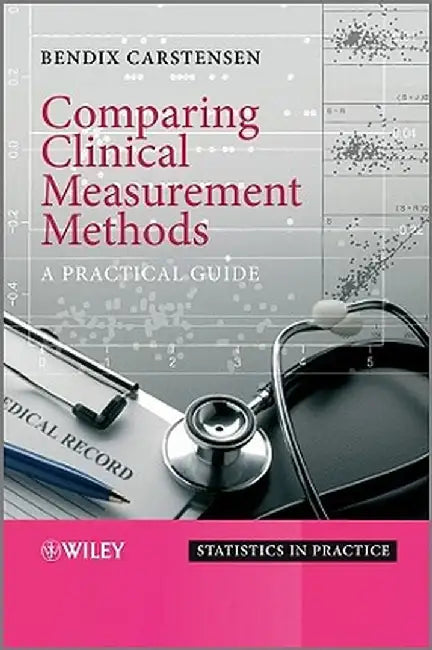Comparing Clinical Measurement Methods: A Practical Guide by Bendix Carstensen