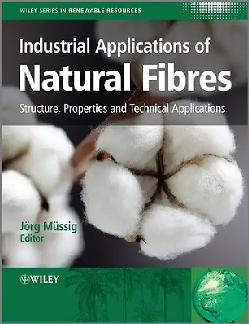 Industrial Applications of Natural Fibres: Structure, Properties and Technical Applications by Müssig