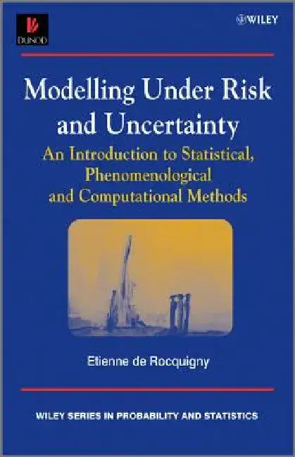Modelling Under Risk and Uncertainty: An Introduction to Statistical, Phenomenological and Computational Methods by Etienne De Rocquigny