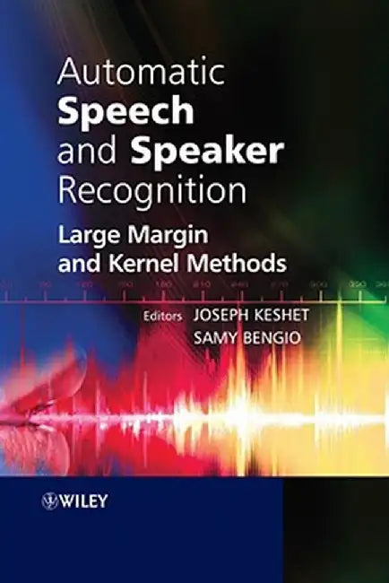 Automatic Speech and Speaker Recognition: Large Margin and Kernel Methods by Joseph Keshet