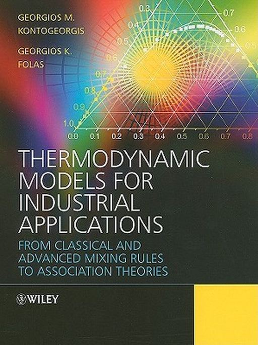 Thermodynamic Models for Industrial Applications: From Classical and Advanced Mixing Rules to Association Theories by Georgios M. Kontogeorgis