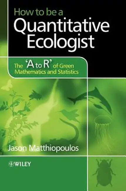 How to Be a Quantitative Ecologist: The 'a to R' of Green Mathematics and Statistics by Jason Matthiopoulos