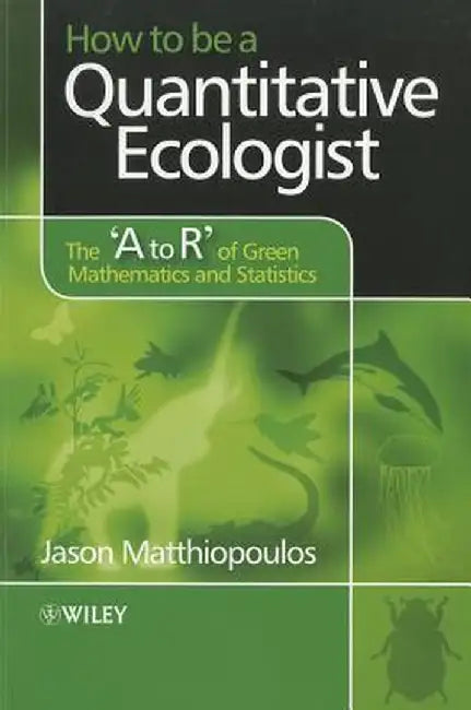 How to Be a Quantitative Ecologist: The 'a to R' of Green Mathematics and Statistics by Jason Matthiopoulos