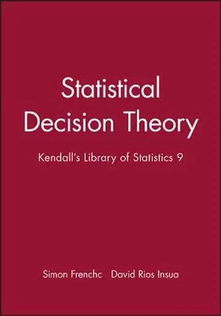 Statistical Decision Theory: Kendall's Library of Statistics 9 by Simon French