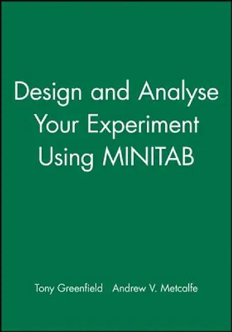 Design and Analyse Your Experiment Using Minitab by Tony Greenfield