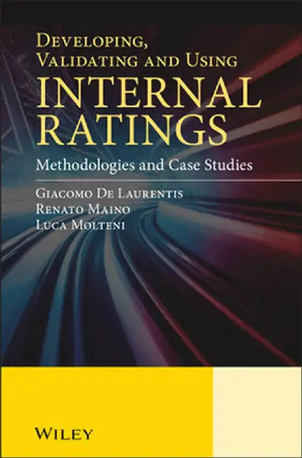 Developing, Validating and Using Internal Ratings: Methodologies and Case Studies by Giacomo de Laurentis