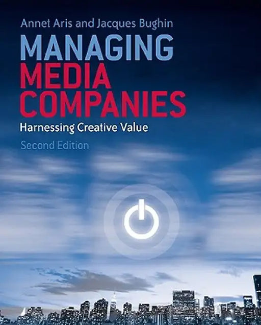 Managing Media Companies: Harnessing Creative Value by Annet Aris
