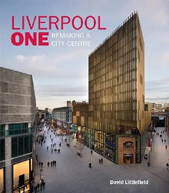 Liverpool One: Remaking a City Centre by David Littlefield