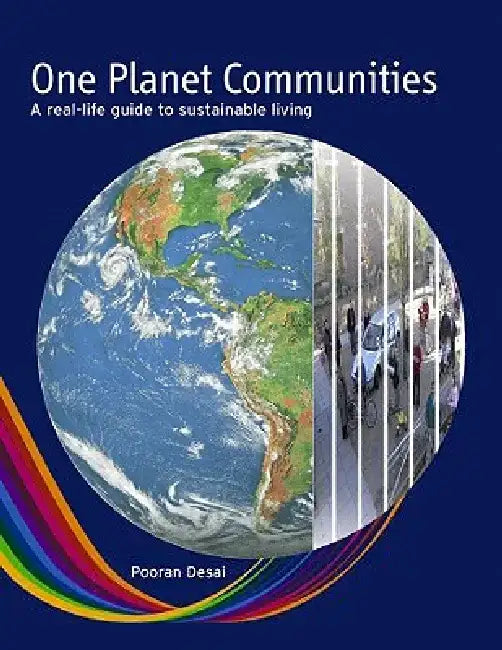 One Planet Communities: A Real-Life Guide to Sustainable Living by Pooran Desai