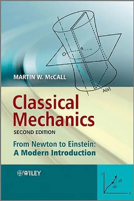 Classical Mechanics: From Newton to Einstein: A Modern Introduction by Martin W. McCall