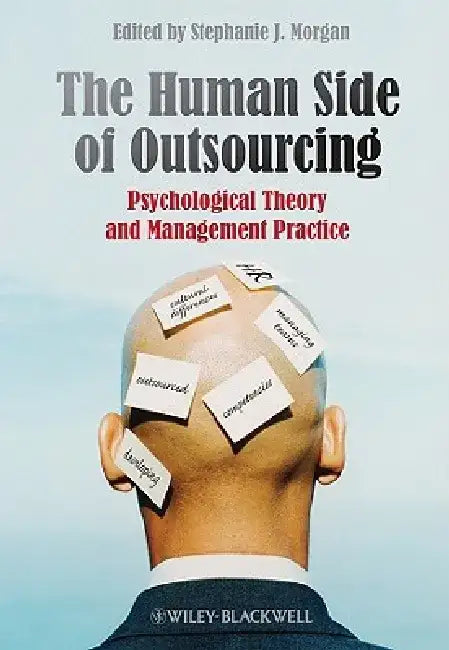 The Human Side of Outsourcing: Psychological Theory and Management Practice by Stephanie J. Morgan