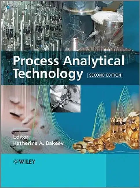 Process Analytical Technology: Spectroscopic Tools and Implementation Strategies for the Chemical and Pharmaceutical Industries by Katherine A. Bakeev