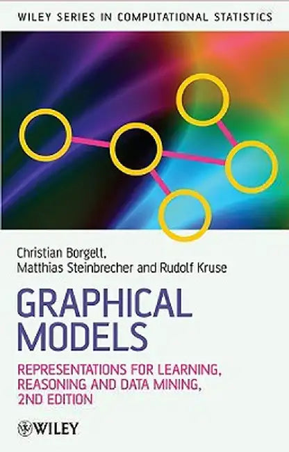 Graphical Models: Representations for Learning, Reasoning and Data Mining by Christian Borgelt