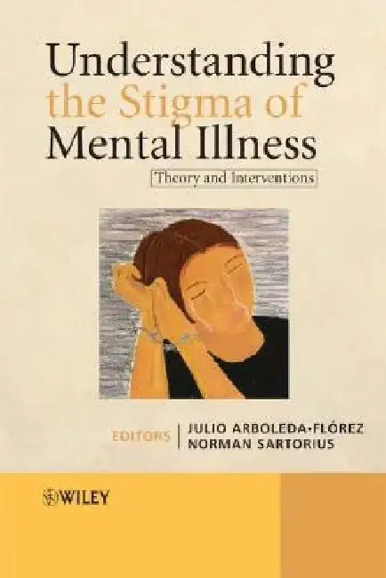 Understanding the Stigma of Mental Illness: Theory and Interventions by Julio Arboleda-Florez