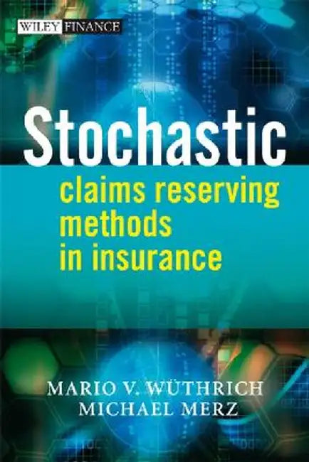 Stochastic Claims Reserving Methods in Insurance by Mario V. Wuthrich