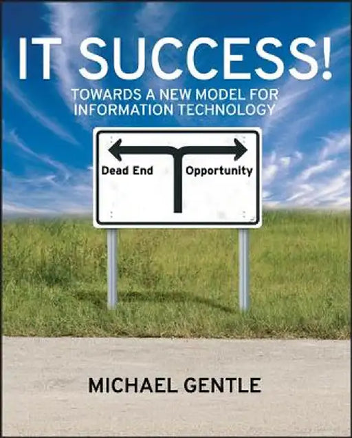 IT Success!: Towards a New Model for Information Technology by Michael Gentle
