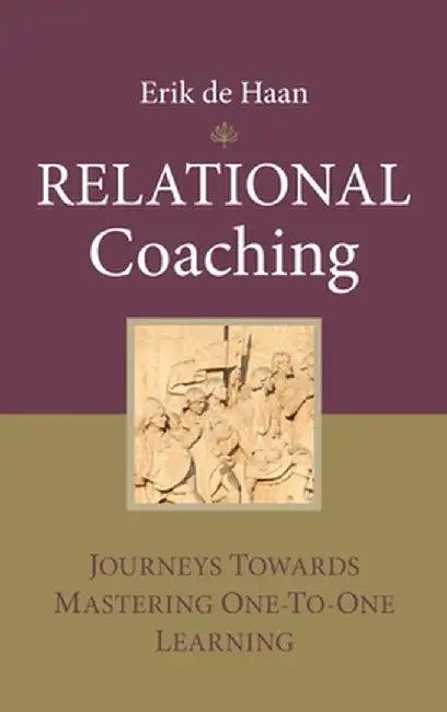 Relational Coaching: Journeys Towards Mastering One-To-One Learning by Erik De Haan