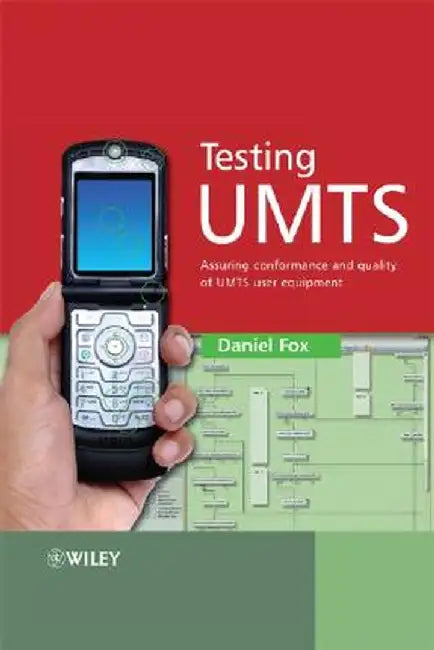 Testing UMTS: Assuring Conformance and Quality of UMTS User Equipment by Daniel Fox