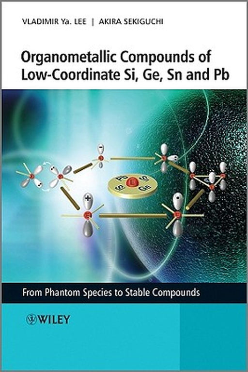 Organometallic Compounds of Low-Coordinate Si, Ge, Sn and Pb: From Phantom Species to Stable Compounds by Vladimir Ya Lee