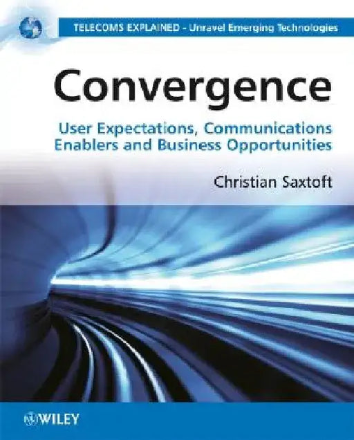 Convergence: User Expectations, Communications Enablers and Business Opportunities by Christian Saxtoft