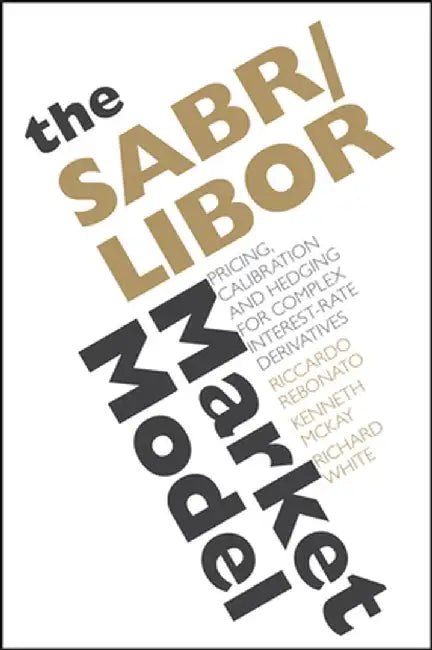 The SABR/LIBOR Market Model: Pricing, Calibration and Hedging for Complex Interest-Rate Derivatives by Riccardo Rebonato