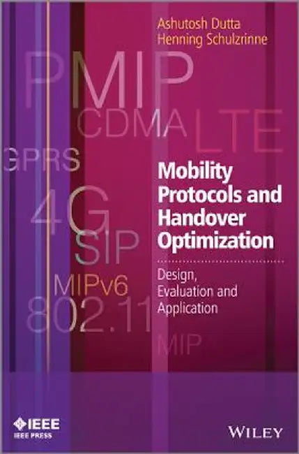 Mobility Protocols and Handover Optimization: Design, Evaluation and Application by Ashutosh Dutta