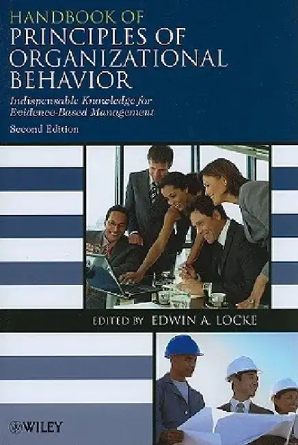 Handbook of Principles of Organizational Behavior: Indispensable Knowledge for Evidence-Based Management by Edwin Locke