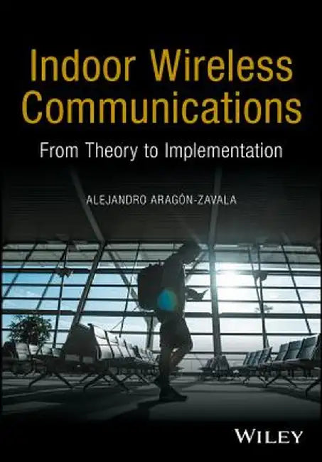 Indoor Wireless Communications: From Theory to Implementation by Alejandro Arag N-Zavala