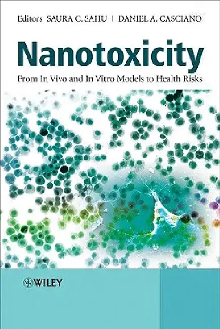 Nanotoxicity: From in Vivo and in Vitro Models to Health Risks by Saura C. Sahu