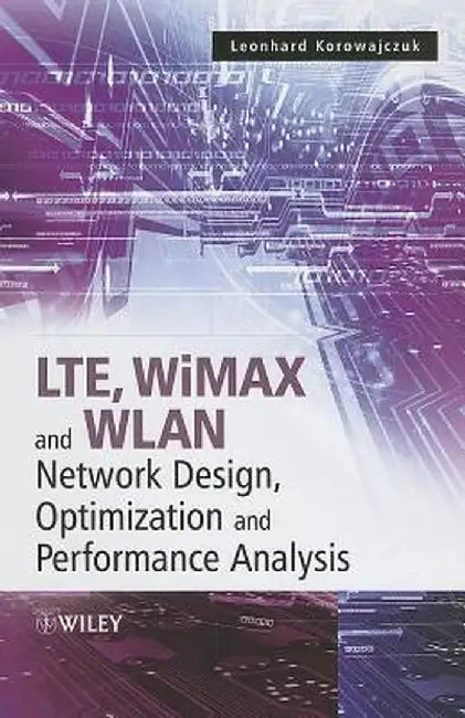 LTE, WiMAX and WLAN Network Design, Optimization and Performance Analysis by Leonhard Korowajczuk