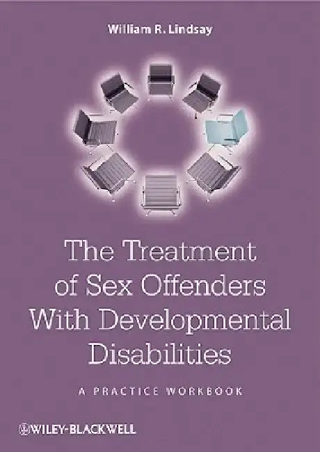 The Treatment of Sex Offenders with Developmental Disabilities: A Practice Workbook by William R. Lindsay