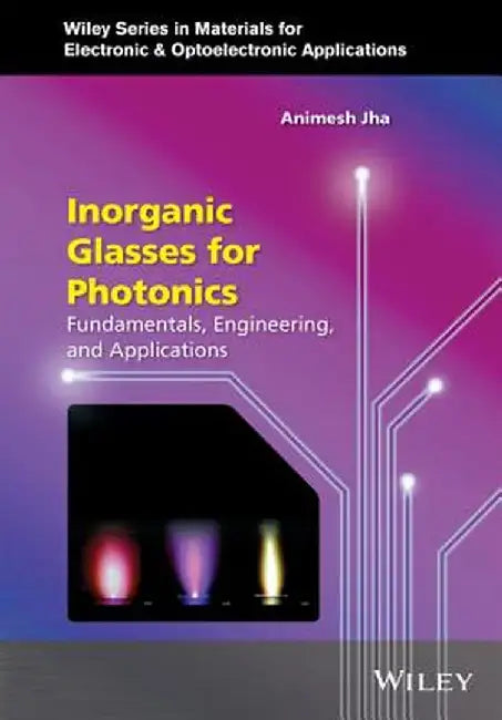 Inorganic Glasses for Photonics: Fundamentals, Engineering, and Applications by Animesh A. Jha, Peter Capper, Safa Kasap