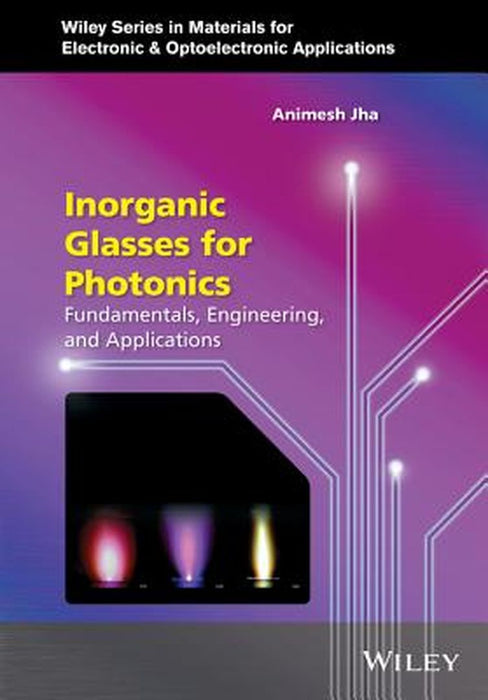 Inorganic Glasses for Photonics: Fundamentals, Engineering, and Applications by Animesh A. Jha, Peter Capper, Safa Kasap