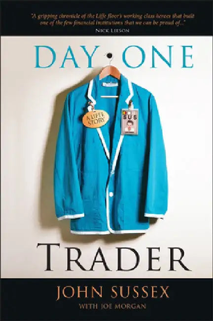 Day One Trader: A Liffe Story by John Sussex