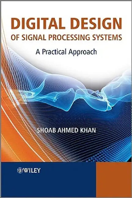 Digital Design of Signal Processing Systems: A Practical Approach by Shoab Ahmed Khan
