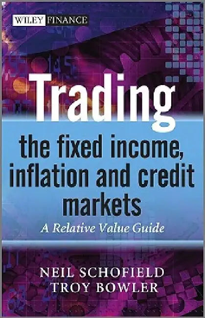 Trading the Fixed Income, Inflation and Credit Markets: A Relative Value Guide by Neil C. Schofield