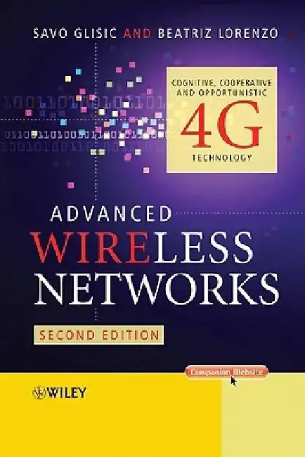 Advanced Wireless Networks: Cognitive, Cooperative and Opportunistic 4g Technology by Savo Glisic