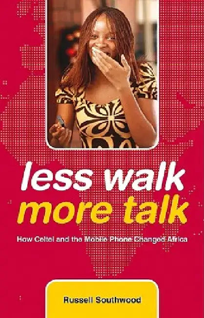 Less Walk More Talk: How Celtel and the Mobile Phone Changed Africa by Russell Southwood