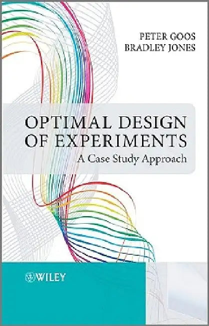 Optimal Design of Experiments: A Case Study Approach by Peter Goos