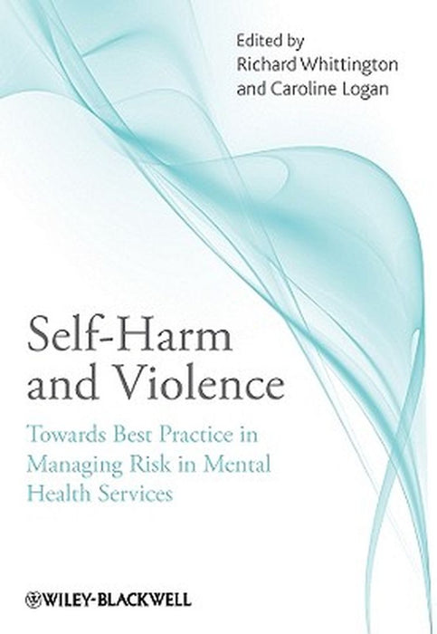 Self-Harm and Violence: Towards Best Practice in Managing Risk in Mental Health Services by Richard Whittington