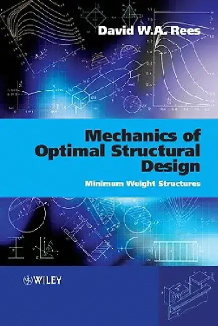 Mechanics of Optimal Structural Design: Minimum Weight Structures by David W. A. Rees