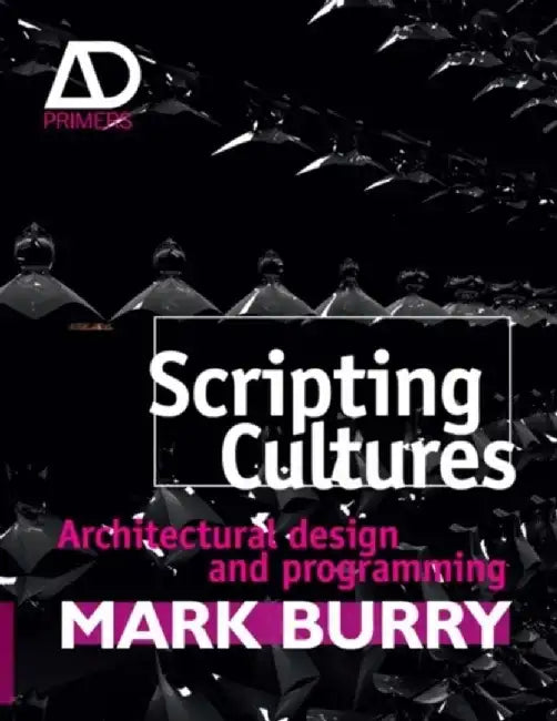 Scripting Cultures: Architectural Design and Programming by Mark Burry
