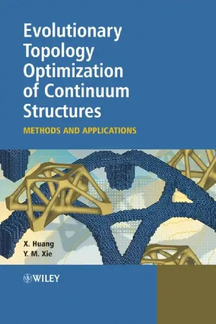 Evolutionary Topology Optimization of Continuum Structures: Methods and Applications by Xiaodong Huang, Mike Xie