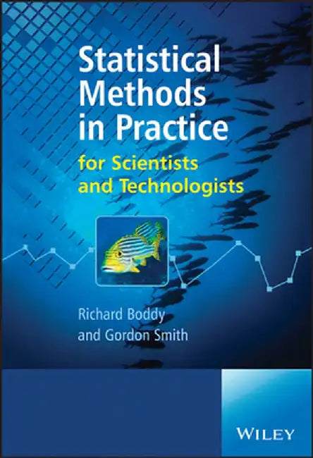 Statistical Methods in Practice: For Scientists and Technologists by Richard Boddy
