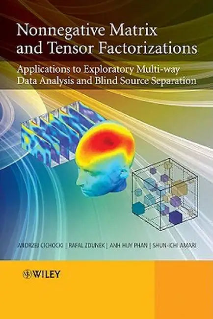 Nonnegative Matrix and Tensor Factorizations: Applications to Exploratory Multi-Way Data Analysis and Blind Source Separation by Andrzej Cichocki