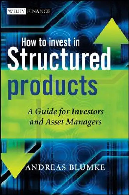 How to Invest in Structured Products: A Guide for Investors and Investment Advisors by Andreas Bluemke