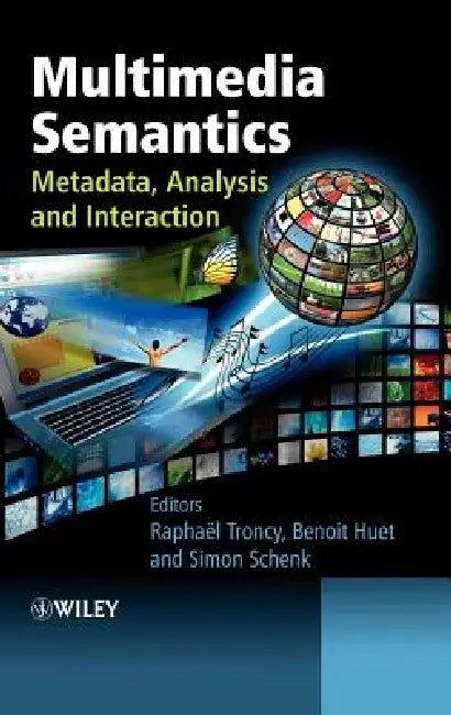 Multimedia Semantics: Metadata, Analysis and Interaction by Raphael Troncy