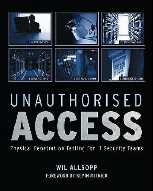 Unauthorised Access: Physical Penetration Testing for IT Security Teams by Wil Allsopp