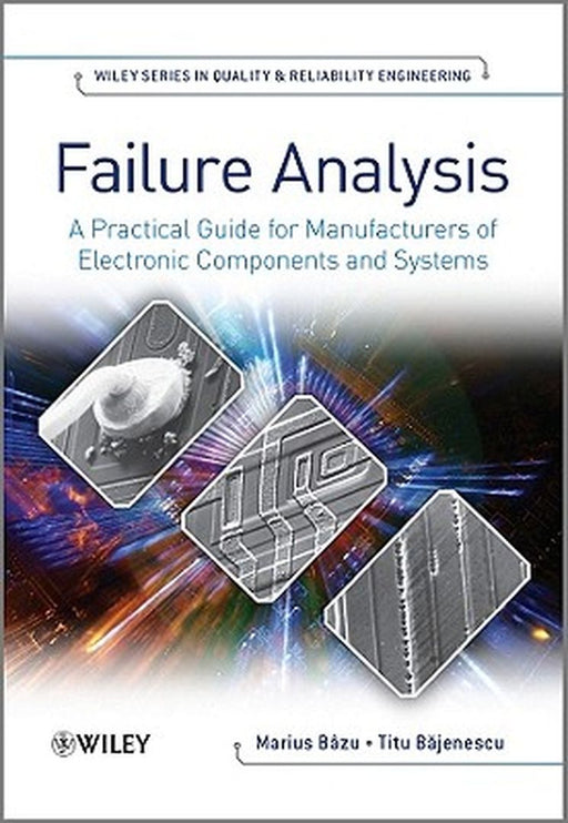Failure Analysis: A Practical Guide for Manufacturers of Electronic Components and Systems by Marius Bazu