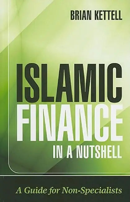 Islamic Finance in a Nutshell: A Guide for Non-Specialists by Brian Kettell